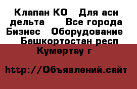 Клапан-КО2. Для асн дельта-5. - Все города Бизнес » Оборудование   . Башкортостан респ.,Кумертау г.